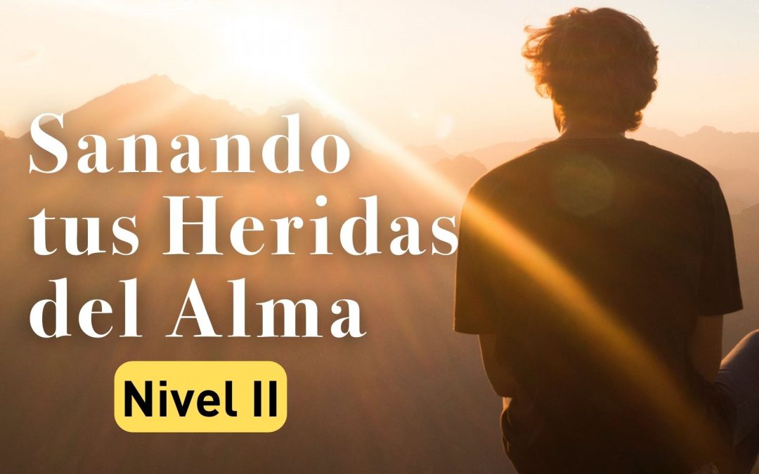 NIVEL II | Sanando tus Heridas del Alma